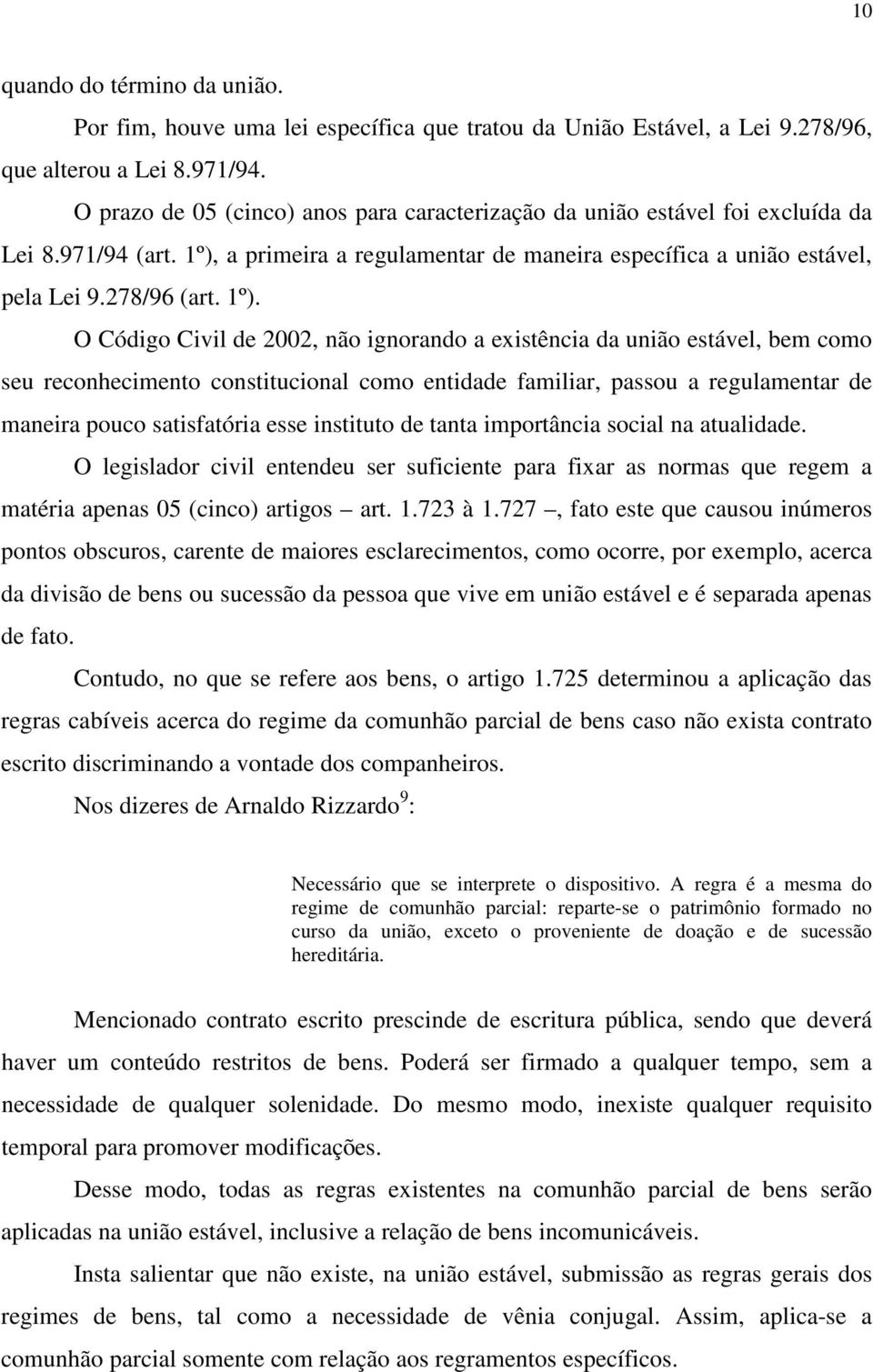 a primeira a regulamentar de maneira específica a união estável, pela Lei 9.278/96 (art. 1º).