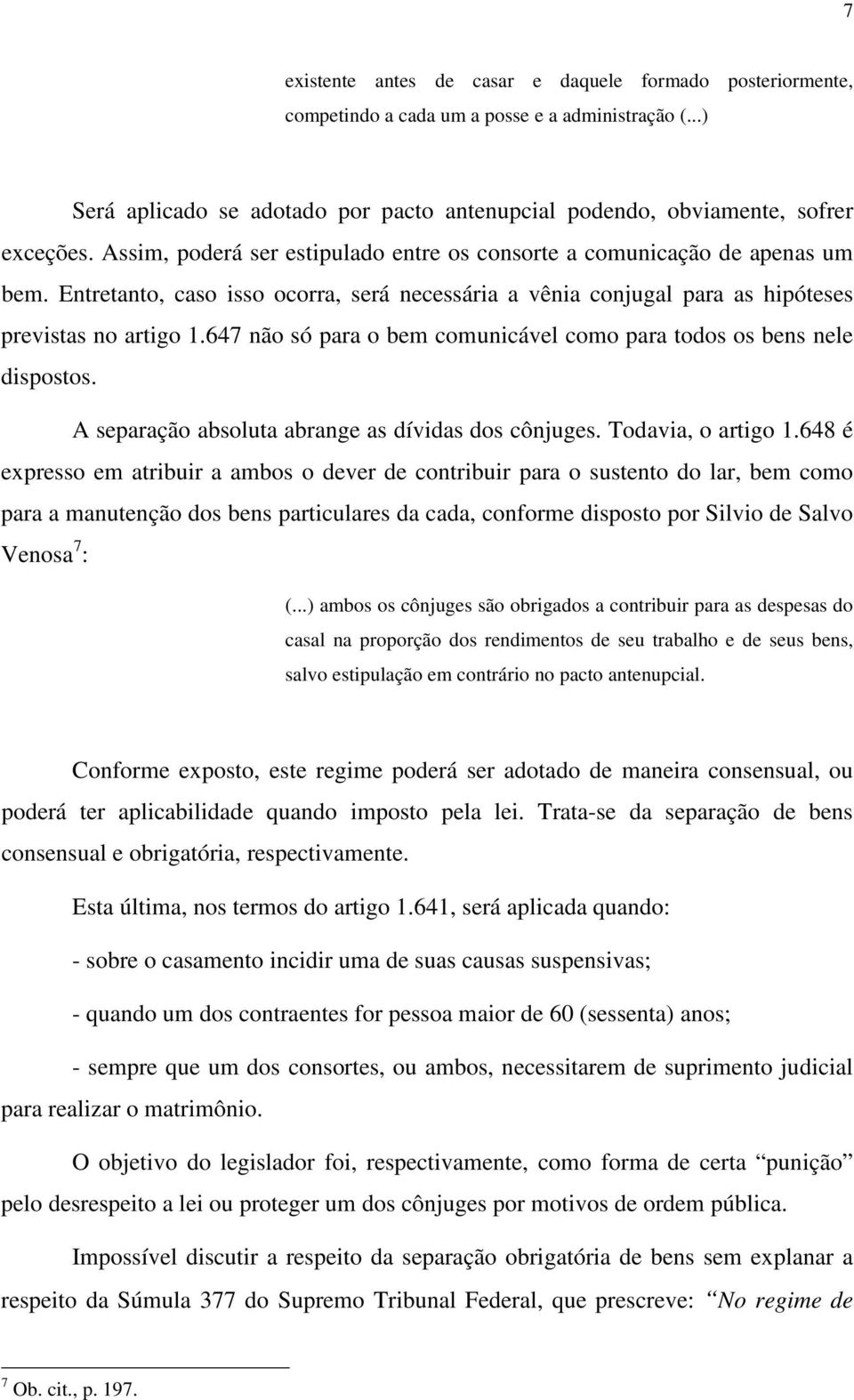 647 não só para o bem comunicável como para todos os bens nele dispostos. A separação absoluta abrange as dívidas dos cônjuges. Todavia, o artigo 1.