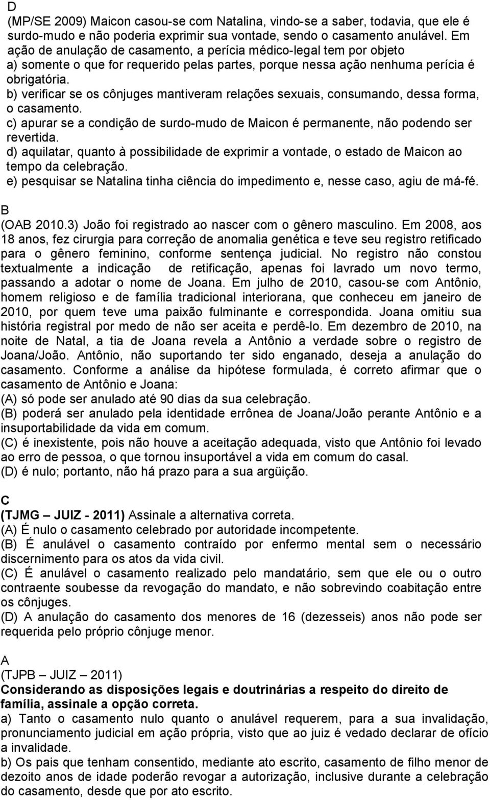 b) verificar se os cônjuges mantiveram relações sexuais, consumando, dessa forma, o casamento. c) apurar se a condição de surdo-mudo de Maicon é permanente, não podendo ser revertida.