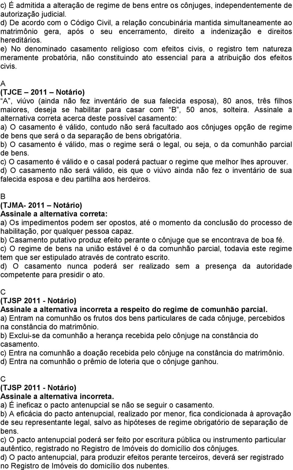 e) No denominado casamento religioso com efeitos civis, o registro tem natureza meramente probatória, não constituindo ato essencial para a atribuição dos efeitos civis.