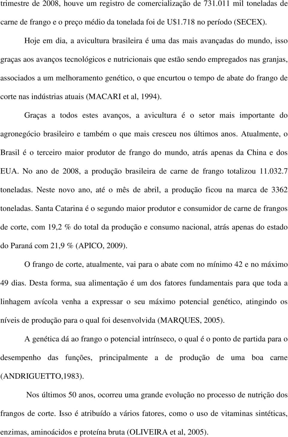 genético, o que encurtou o tempo de abate do frango de corte nas indústrias atuais (MACARI et al, 1994).