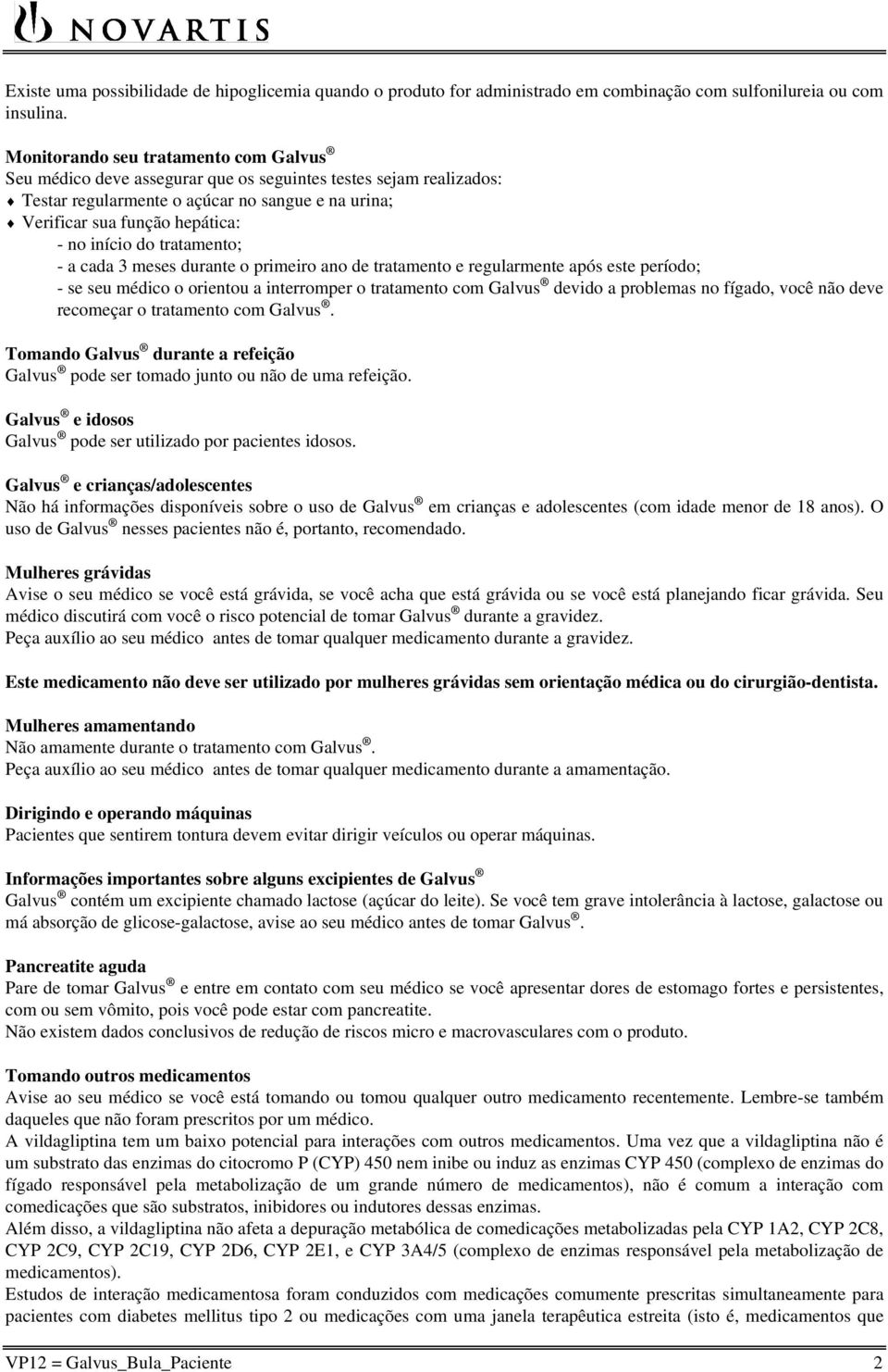 do tratamento; - a cada 3 meses durante o primeiro ano de tratamento e regularmente após este período; - se seu médico o orientou a interromper o tratamento com Galvus devido a problemas no fígado,