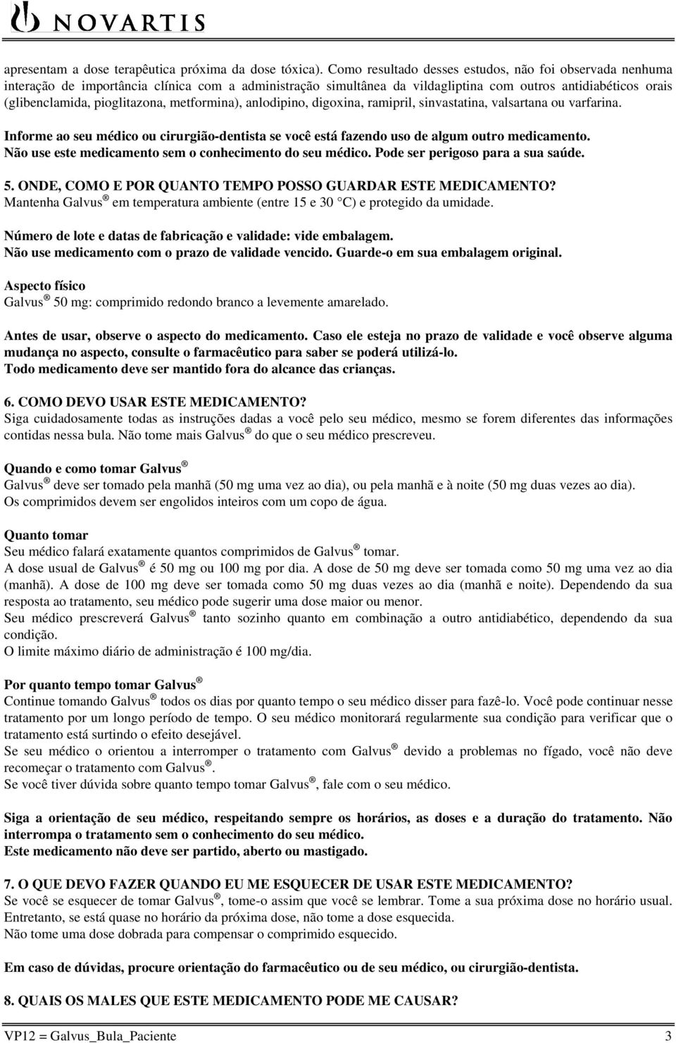 metformina), anlodipino, digoxina, ramipril, sinvastatina, valsartana ou varfarina. Informe ao seu médico ou cirurgião-dentista se você está fazendo uso de algum outro medicamento.