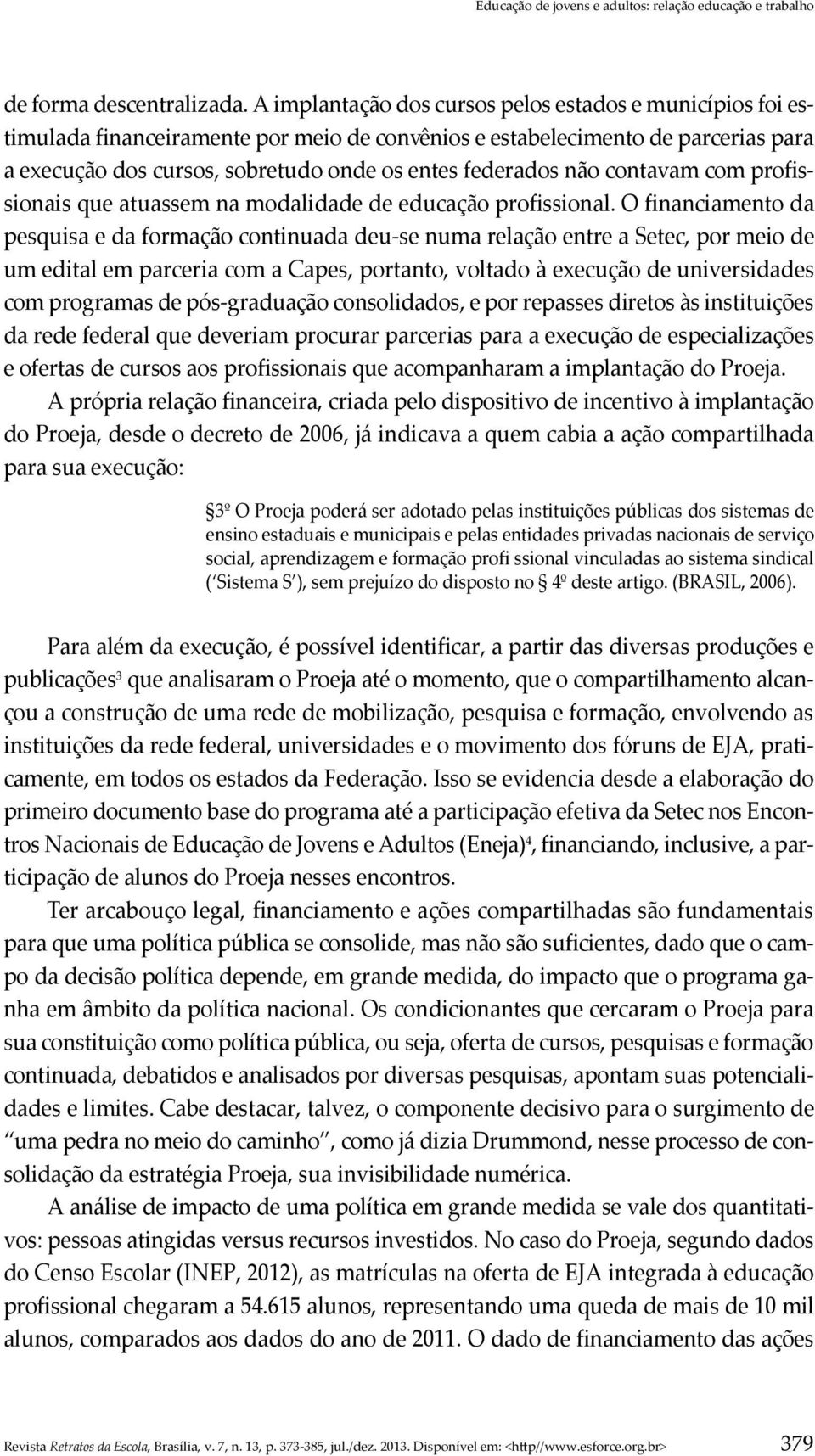 não contavam com profissionais que atuassem na modalidade de educação profissional.