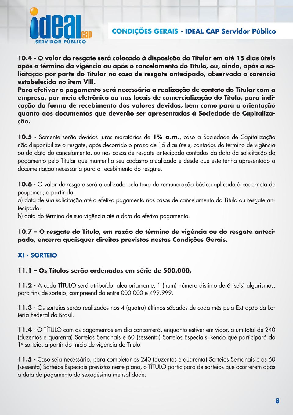 caso de resgate antecipado, observada a carência estabelecida no item VIII.