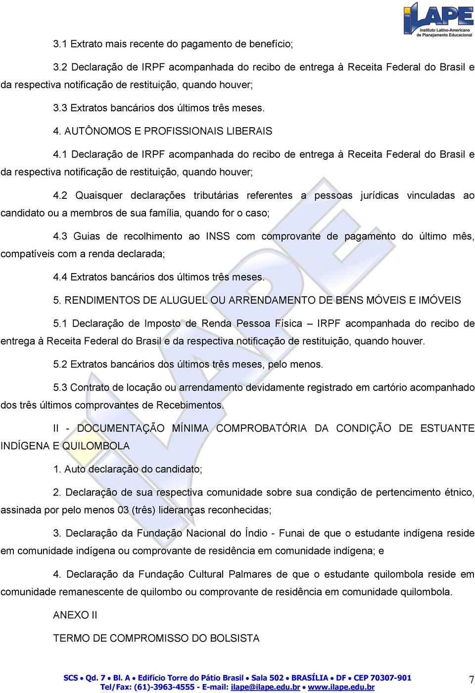 1 Declaração de IRPF acompanhada do recibo de entrega à Receita Federal do Brasil e da respectiva notificação de restituição, quando houver; 4.