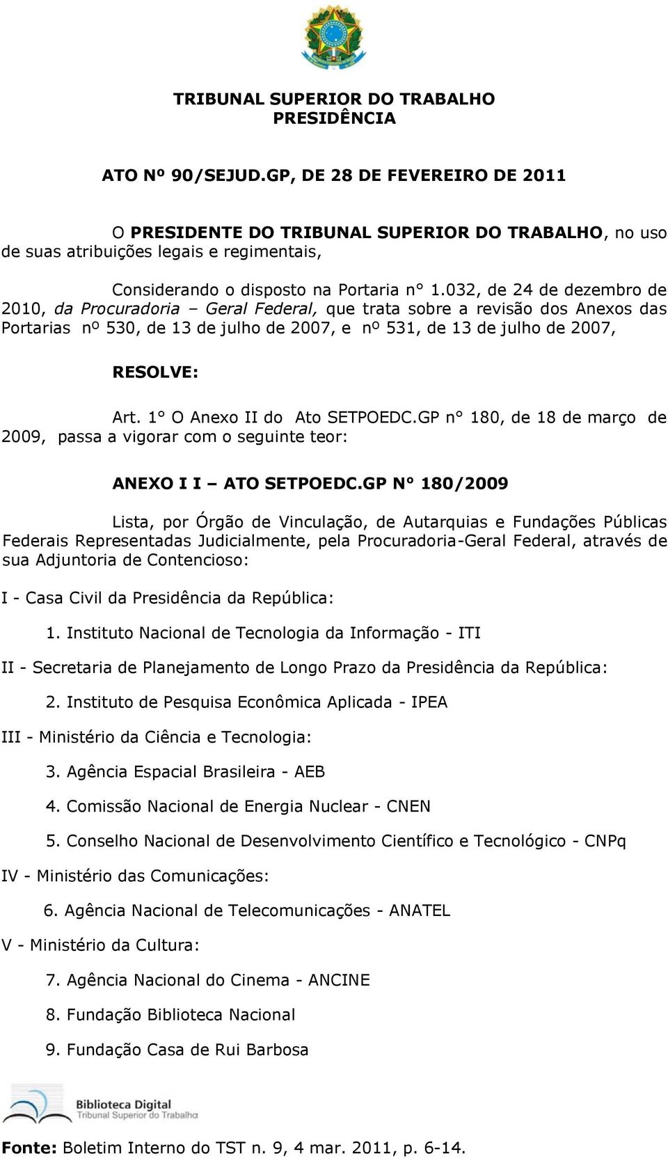 032, de 24 de dezembro de 2010, da Procuradoria Geral Federal, que trata sobre a revisão dos Anexos das Portarias nº 530, de 13 de julho de 2007, e nº 531, de 13 de julho de 2007, RESOLVE: Art.