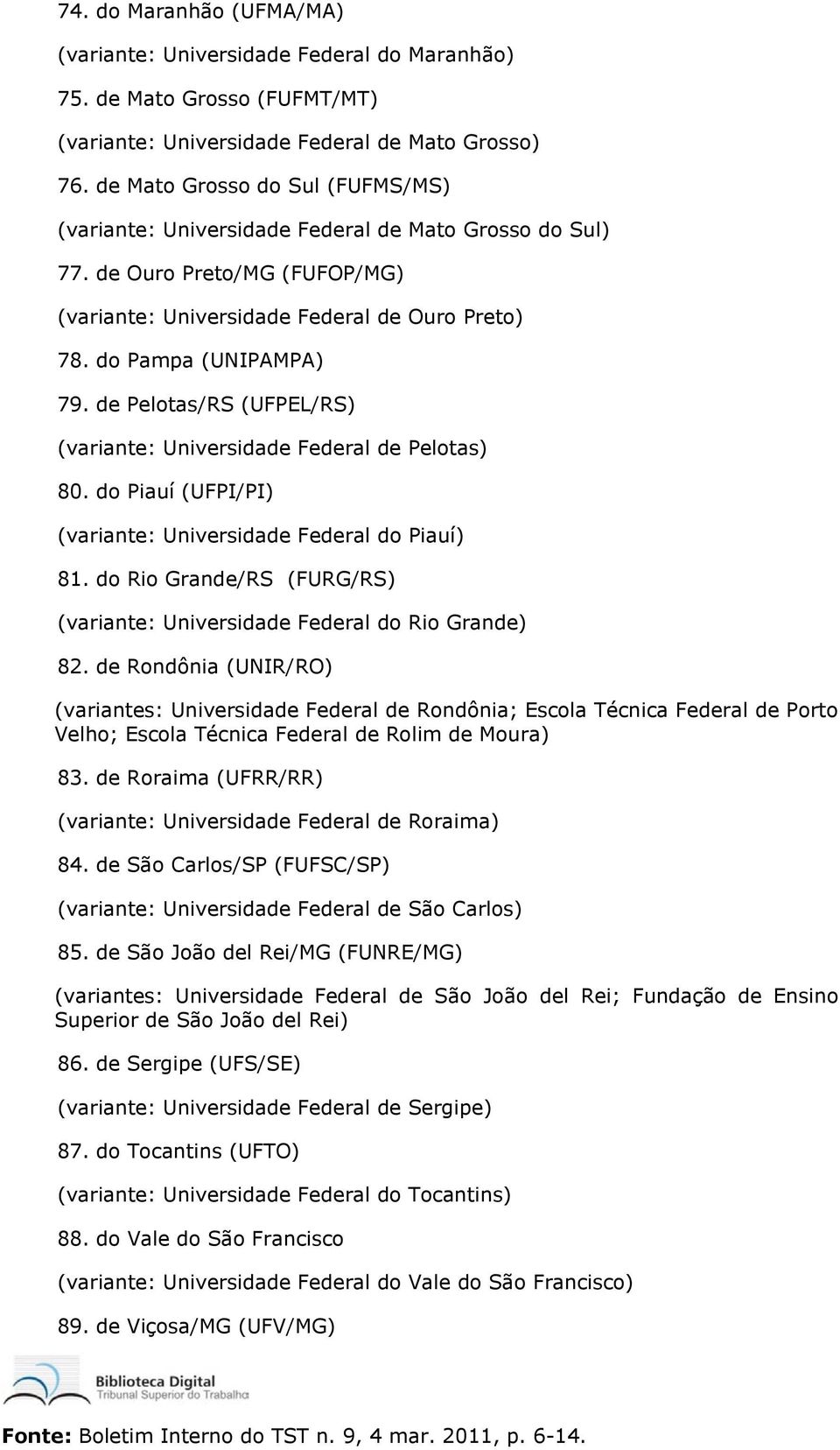 de Pelotas/RS (UFPEL/RS) (variante: Universidade Federal de Pelotas) 80. do Piauí (UFPI/PI) (variante: Universidade Federal do Piauí) 81.