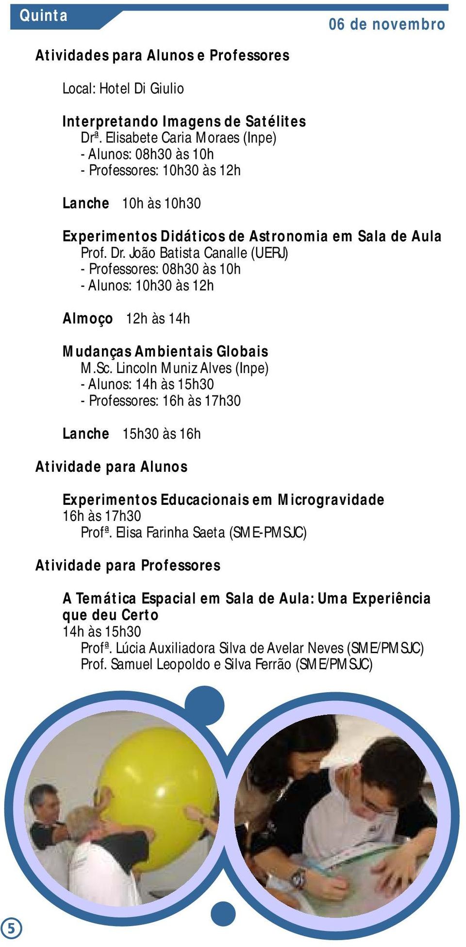 João Batista Canalle (UERJ) - Professores: 08h30 às 10h - Alunos: 10h30 às 12h Almoço 12h às 14h Mudanças Ambientais Globais M.Sc.