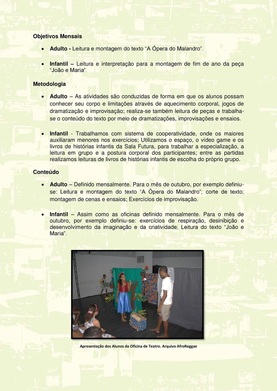 também leitura de peças e trabalhase o conteúdo do texto por meio de dramatizações, improvisações e ensaios.