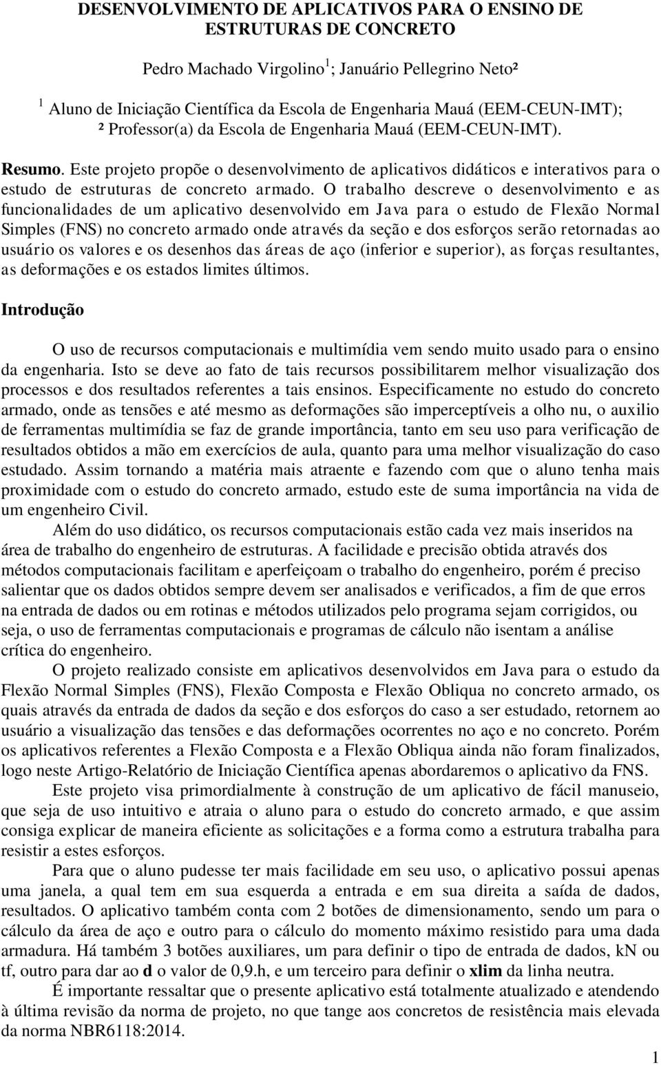 Este projeto propõe o desenvolvimento de aplicativos didáticos e interativos para o estudo de estruturas de concreto armado.