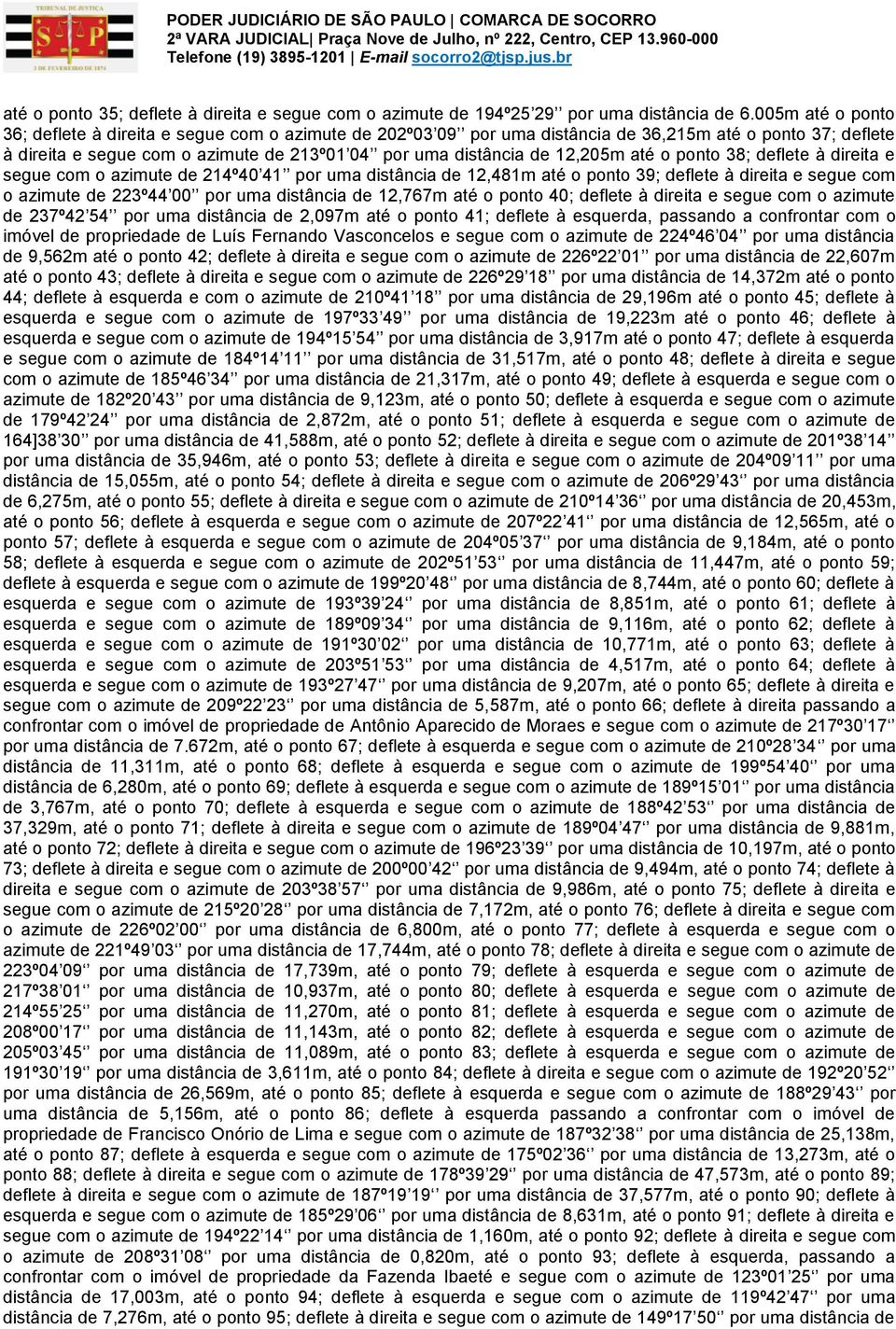 12,205m até o ponto 38; deflete à direita e segue com o azimute de 214º40 41 por uma distância de 12,481m até o ponto 39; deflete à direita e segue com o azimute de 223º44 00 por uma distância de