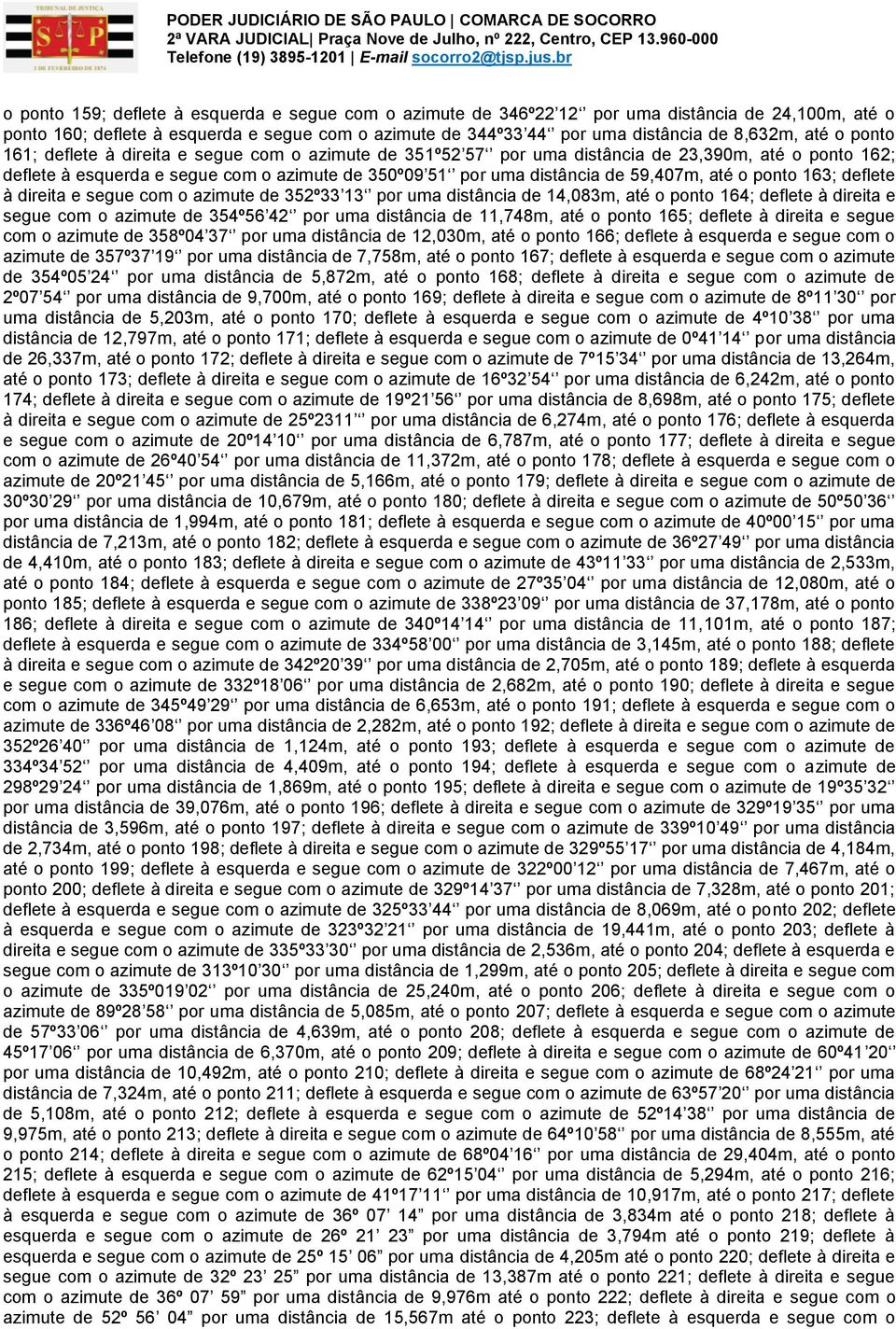 59,407m, até o ponto 163; deflete à direita e segue com o azimute de 352º33 13 por uma distância de 14,083m, até o ponto 164; deflete à direita e segue com o azimute de 354º56 42 por uma distância de