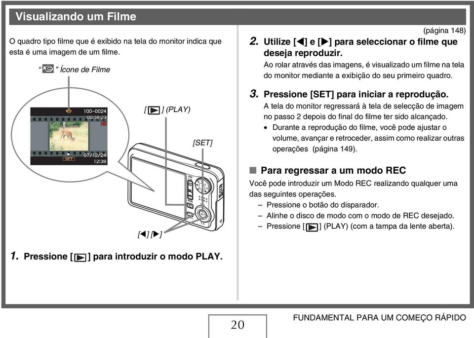 Pressione [SET] para iniciar a reprodução. A tela do monitor regressará à tela de selecção de imagem no passo 2 depois do final do filme ter sido alcançado.