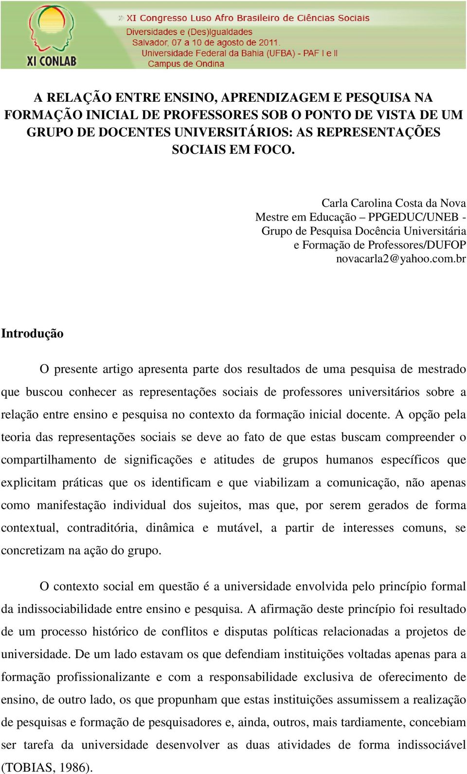 br Introdução O presente artigo apresenta parte dos resultados de uma pesquisa de mestrado que buscou conhecer as representações sociais de professores universitários sobre a relação entre ensino e