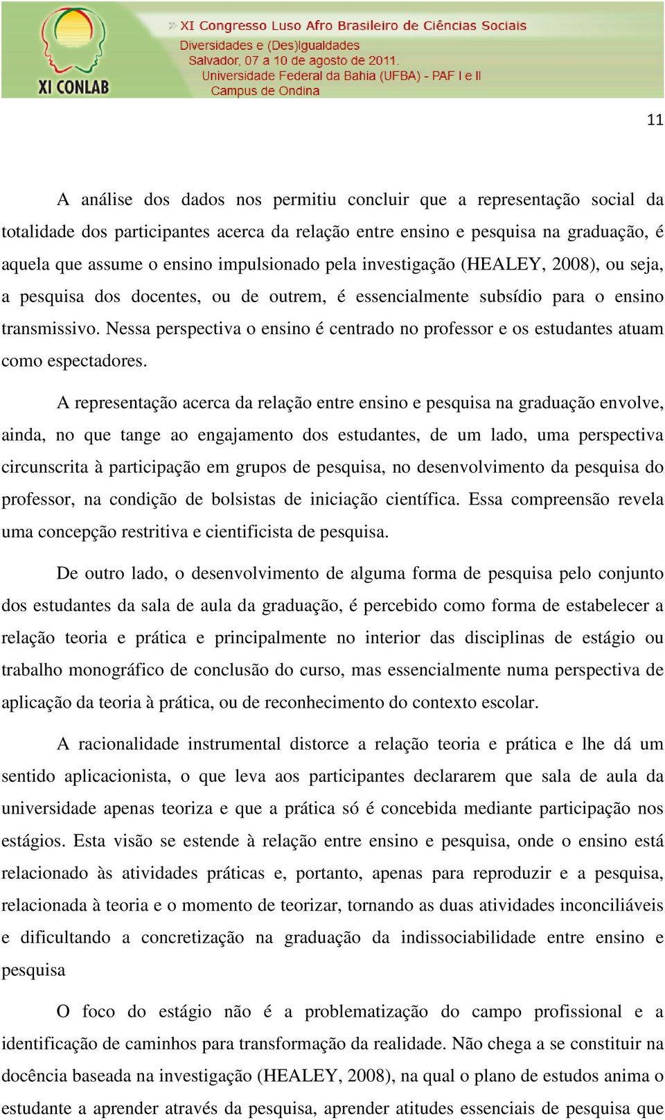 Nessa perspectiva o ensino é centrado no professor e os estudantes atuam como espectadores.