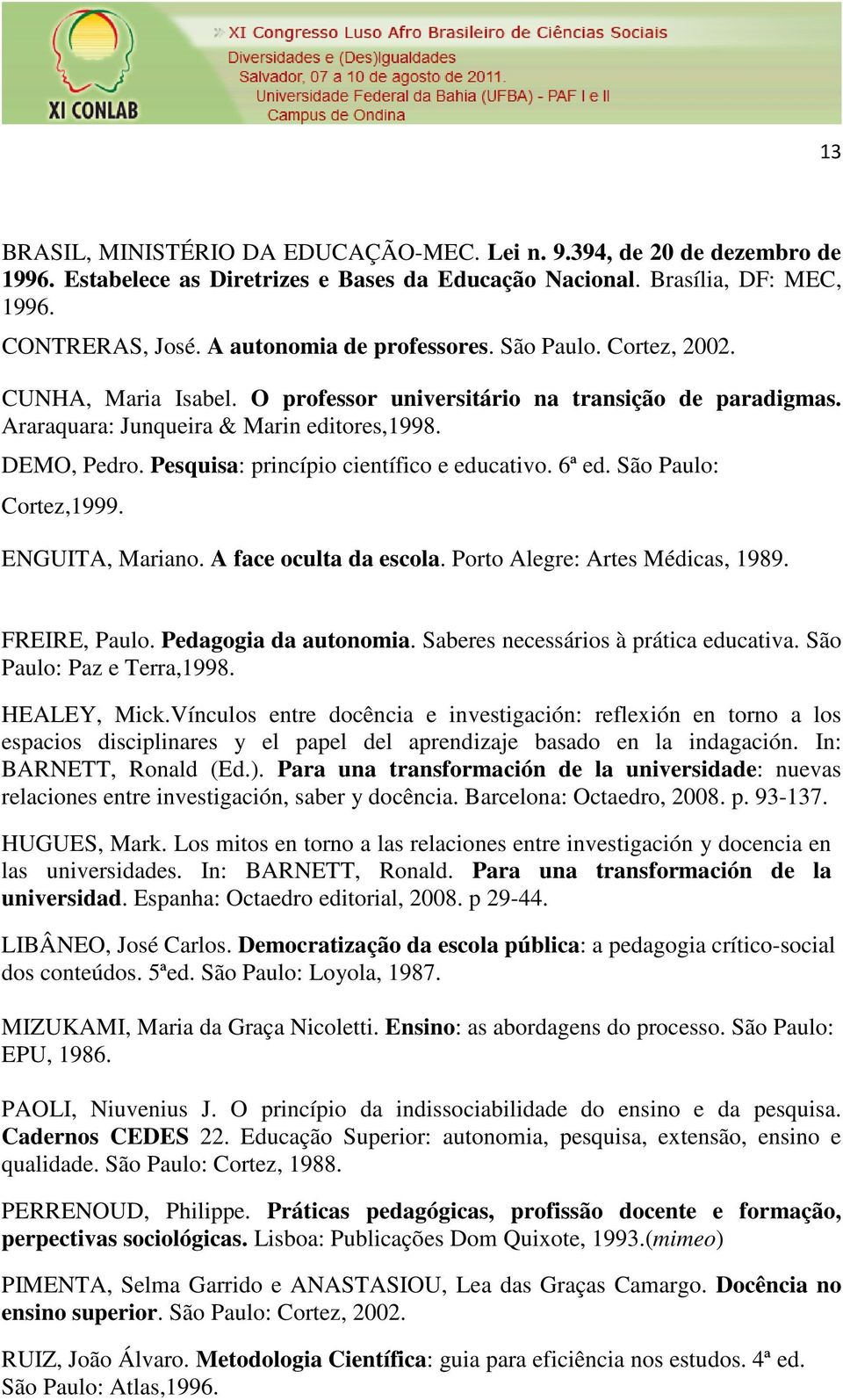 Pesquisa: princípio científico e educativo. 6ª ed. São Paulo: Cortez,1999. ENGUITA, Mariano. A face oculta da escola. Porto Alegre: Artes Médicas, 1989. FREIRE, Paulo. Pedagogia da autonomia.