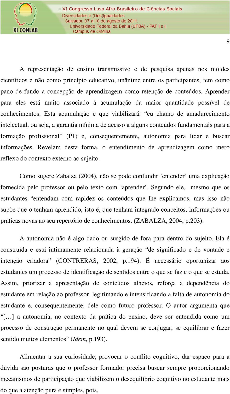 Esta acumulação é que viabilizará: eu chamo de amadurecimento intelectual, ou seja, a garantia mínima de acesso a alguns conteúdos fundamentais para a formação profissional (P1) e, consequentemente,