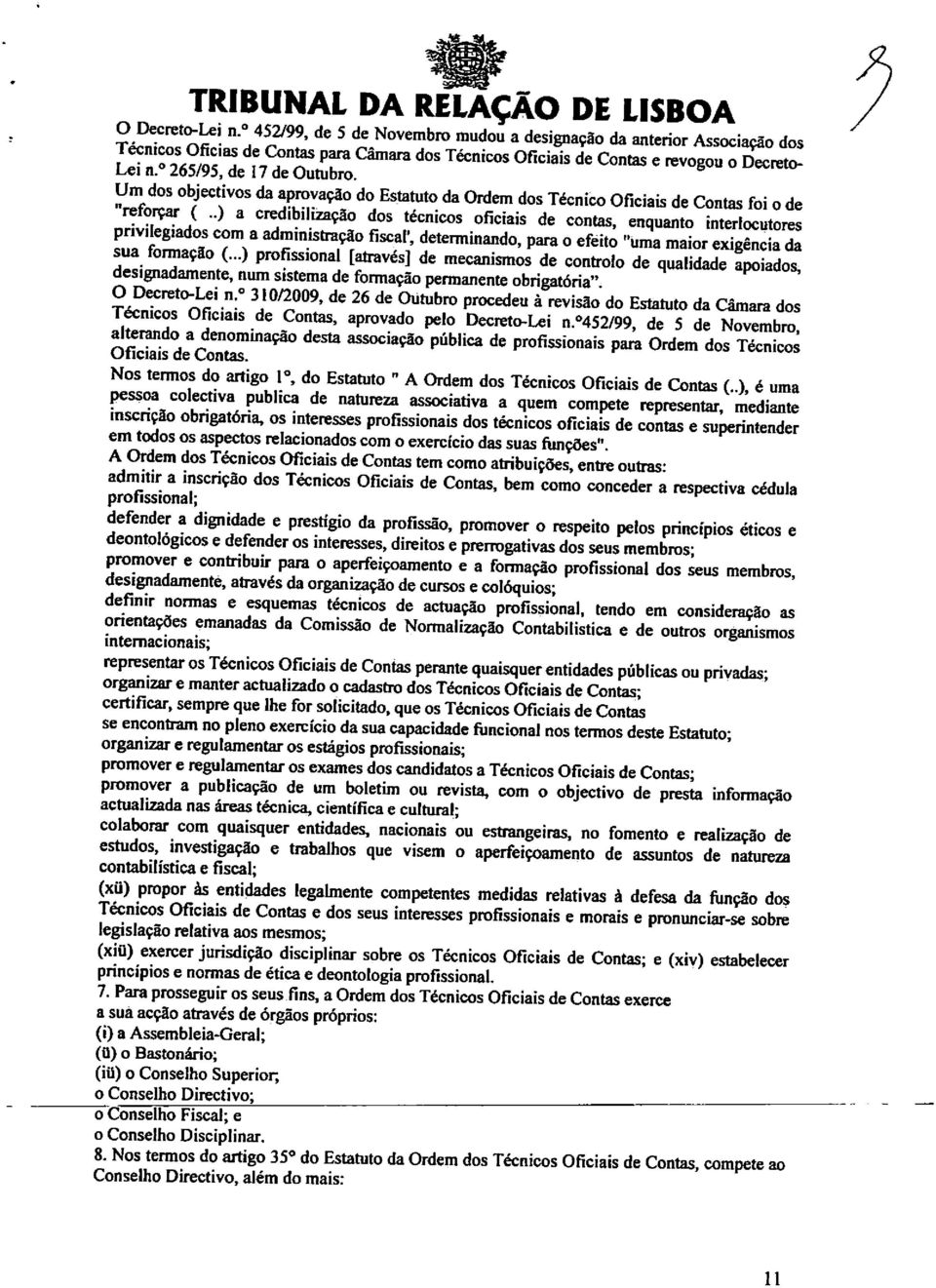 .) a credibilização dos técnicos oficiais de contas, enquanto interlocutores privilegiados com a administraçãofiscal*,determinando, para o efeito "uma maior exigência da sua formação (.