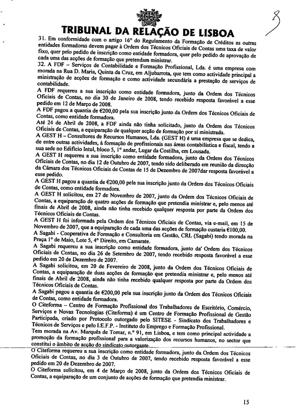 A FDF - Serviços de Contabilidade e Formação Profissional, Lda. é uma empresa com morada na Rua D.