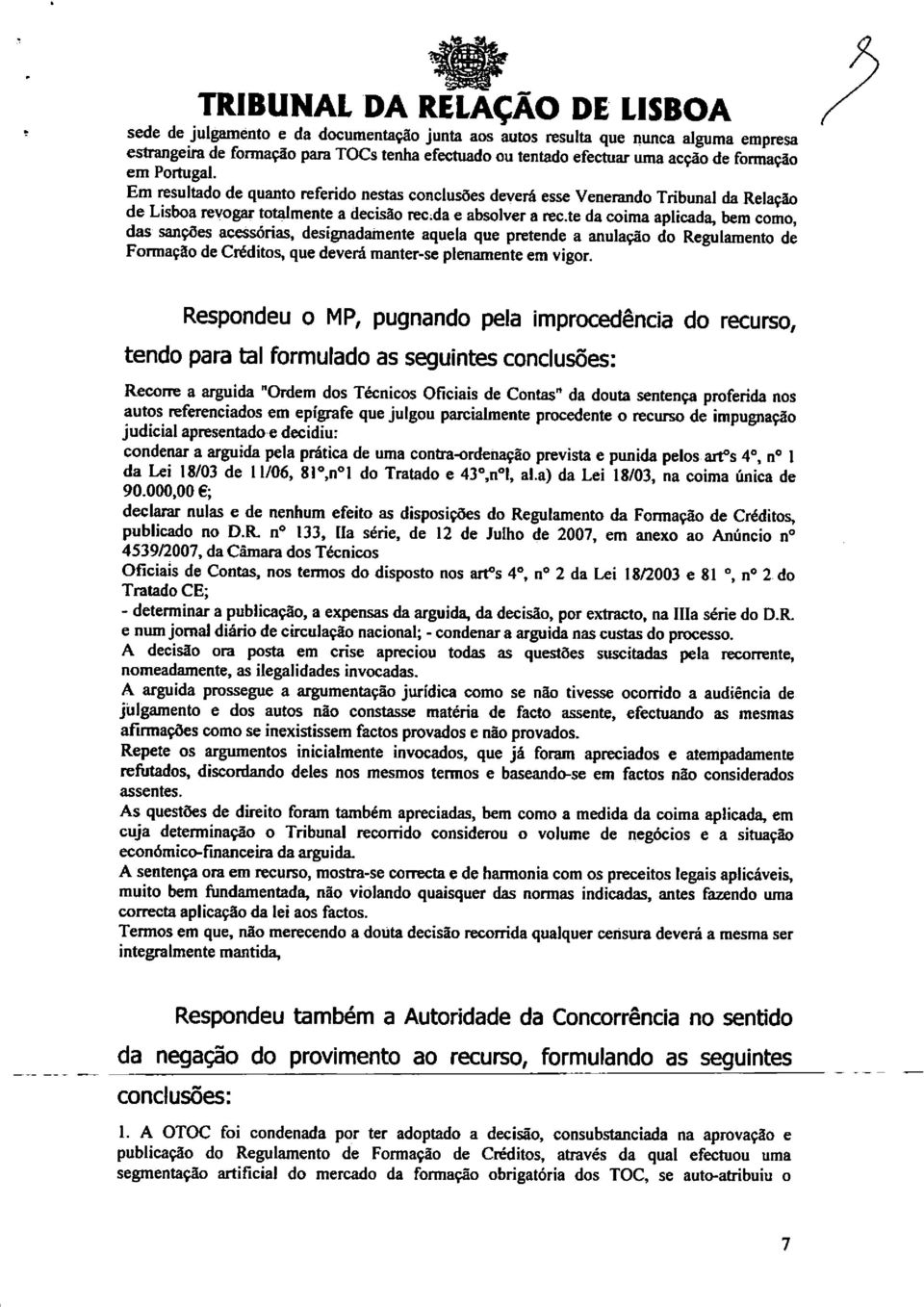 te da coima aplicada, bem como, das sanções acessórias, designadamente aquela que pretende a anulação do Regulamento de Formação de Créditos, que deverá manter-se plenamente em vigor.