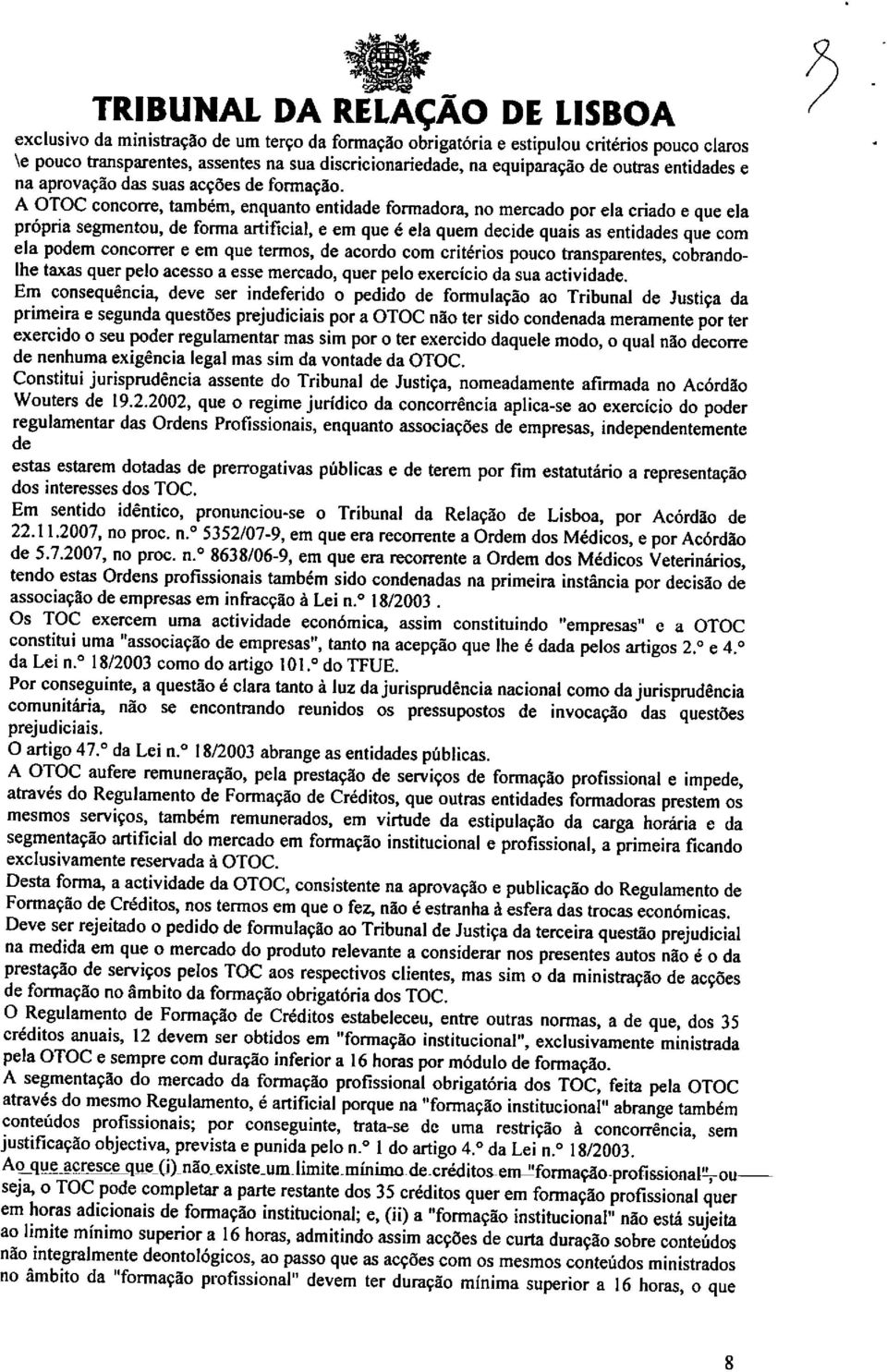 A OTOC concorre, também, enquanto entidade formadora, no mercado por ela criado e que ela própria segmentou, de forma artificial, e em que é ela quem decide quais as entidades que com ela podem