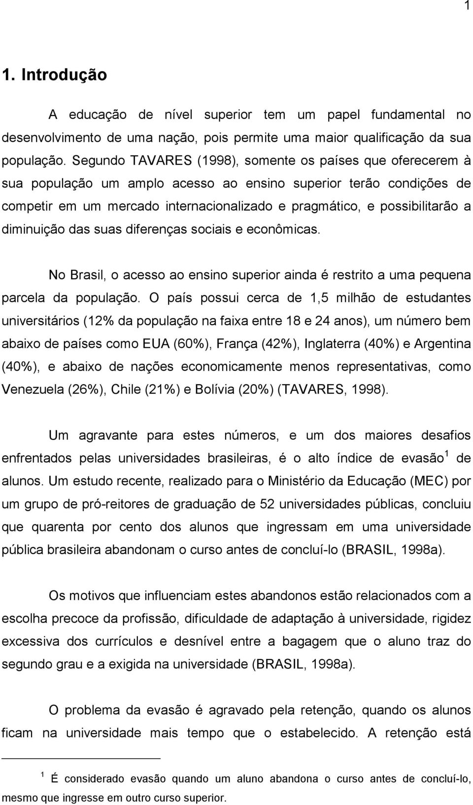 a diminuição das suas diferenças sociais e econômicas. No Brasil, o acesso ao ensino superior ainda é restrito a uma pequena parcela da população.