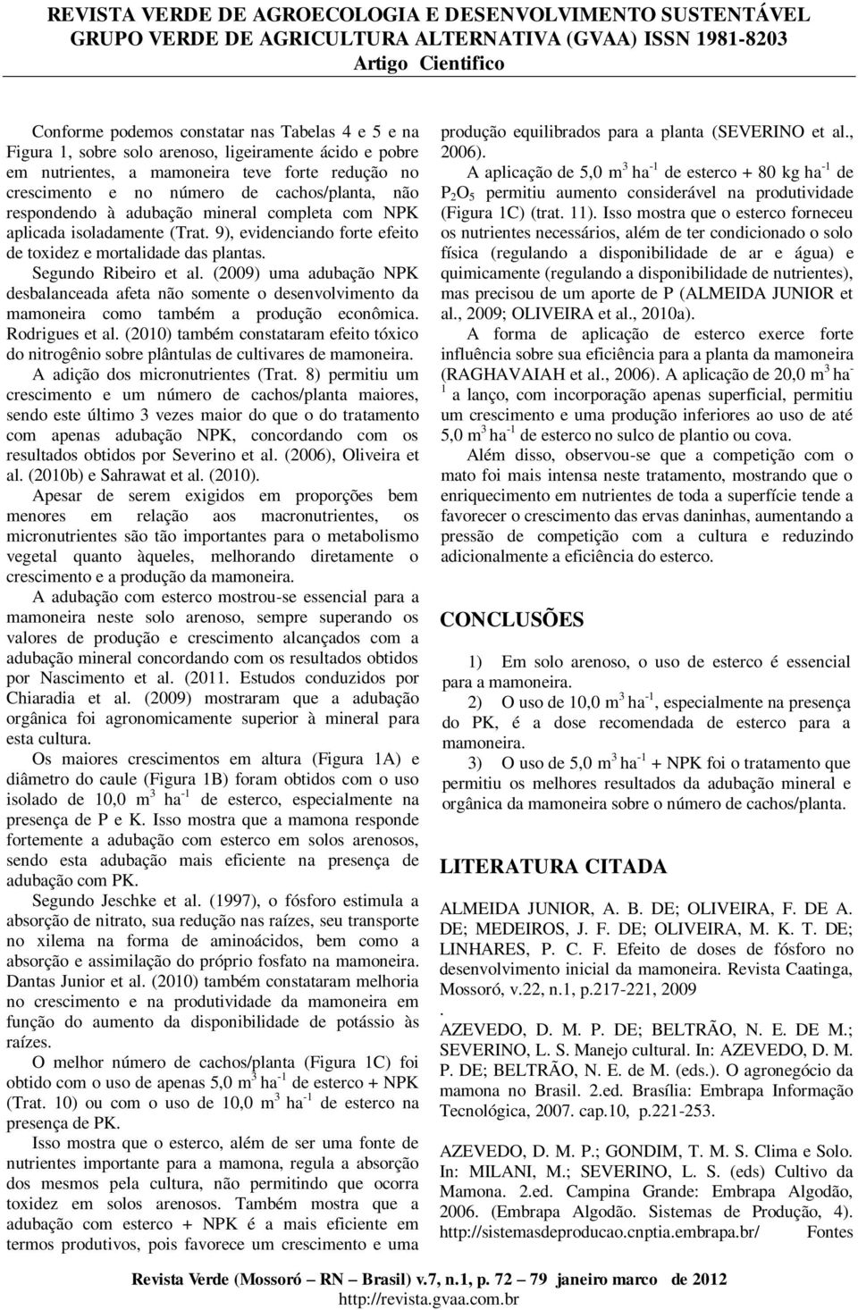 (2009) uma adubação NPK desbalanceada afeta não somente o desenvolvimento da mamoneira como também a produção econômica. Rodrigues et al.