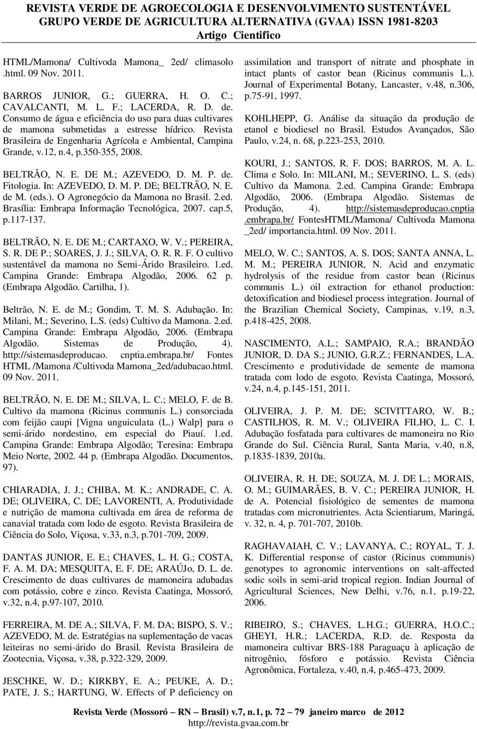 BELTRÃO, N. E. DE M.; AZEVEDO, D. M. P. de. Fitologia. In: AZEVEDO, D. M. P. DE; BELTRÃO, N. E. de M. (eds.). O Agronegócio da Mamona no Brasil. 2.ed. Brasília: Embrapa Informação Tecnológica, 2007.