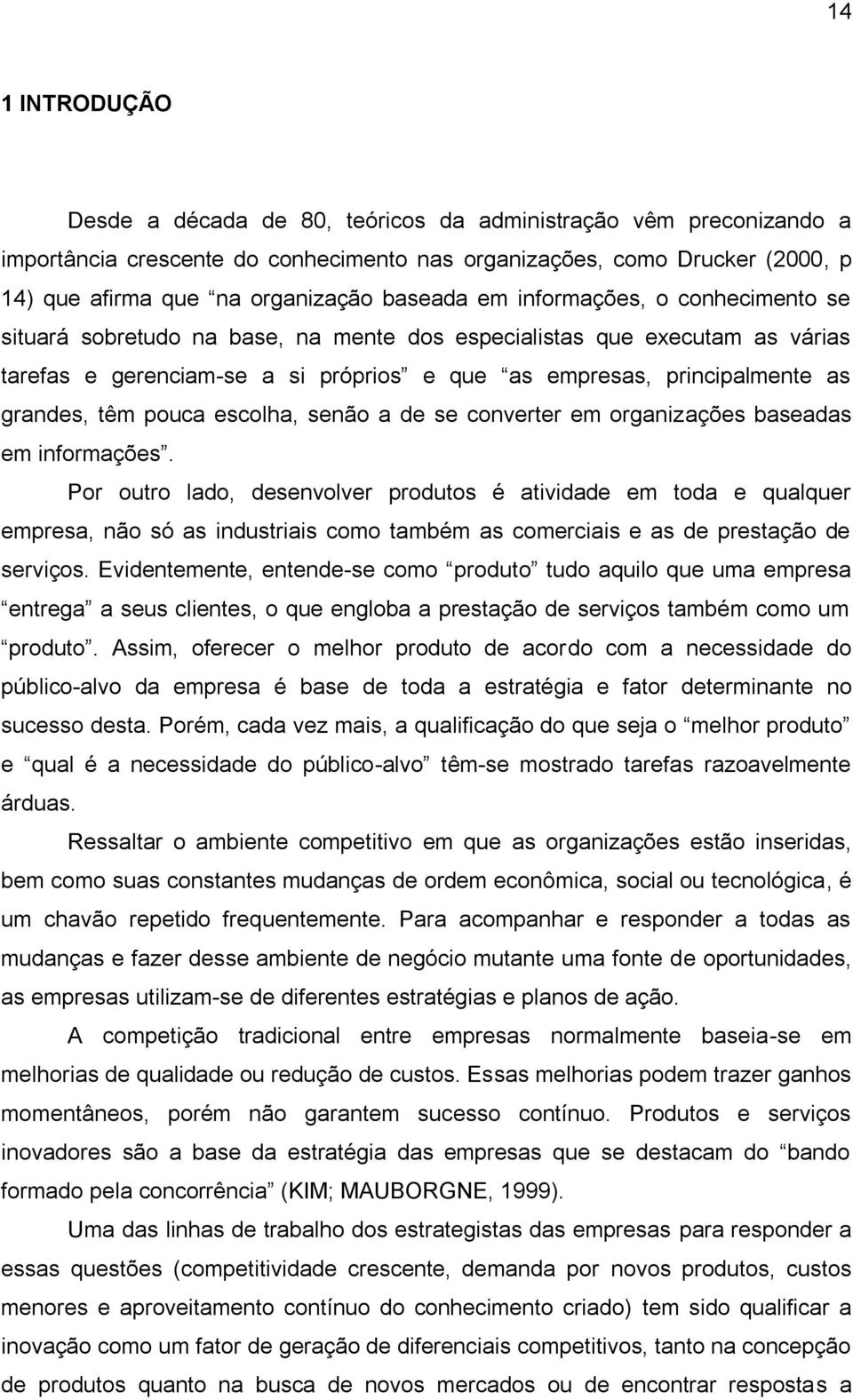 grandes, têm pouca escolha, senão a de se converter em organizações baseadas em informações.