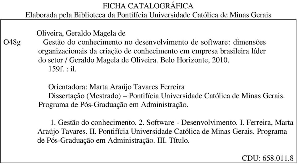 Orientadora: Marta Araújo Tavares Ferreira Dissertação (Mestrado) Pontifícia Universidade Católica de Minas Gerais. Programa de Pós-Graduação em Administração. 1.