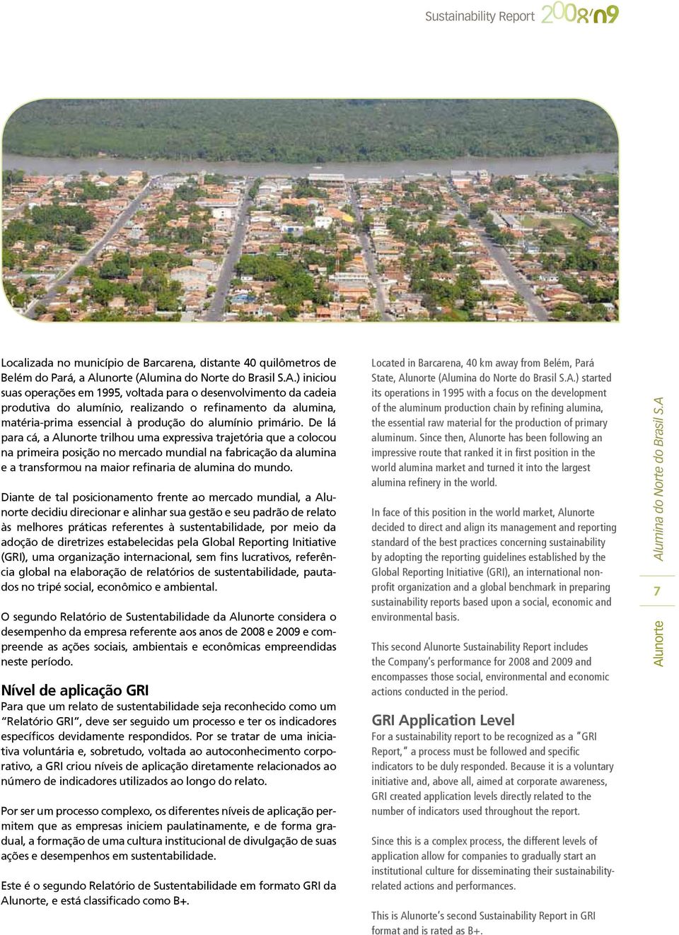 ) iniciou suas operações em 1995, voltada para o desenvolvimento da cadeia produtiva do alumínio, realizando o refinamento da alumina, matéria-prima essencial à produção do alumínio primário.