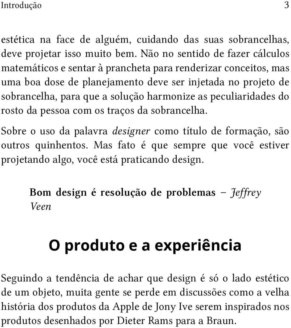 as peculiaridades do rosto da pessoa com os traços da sobrancelha. Sobre o uso da palavra designer como título de formação, são outros quinhentos.