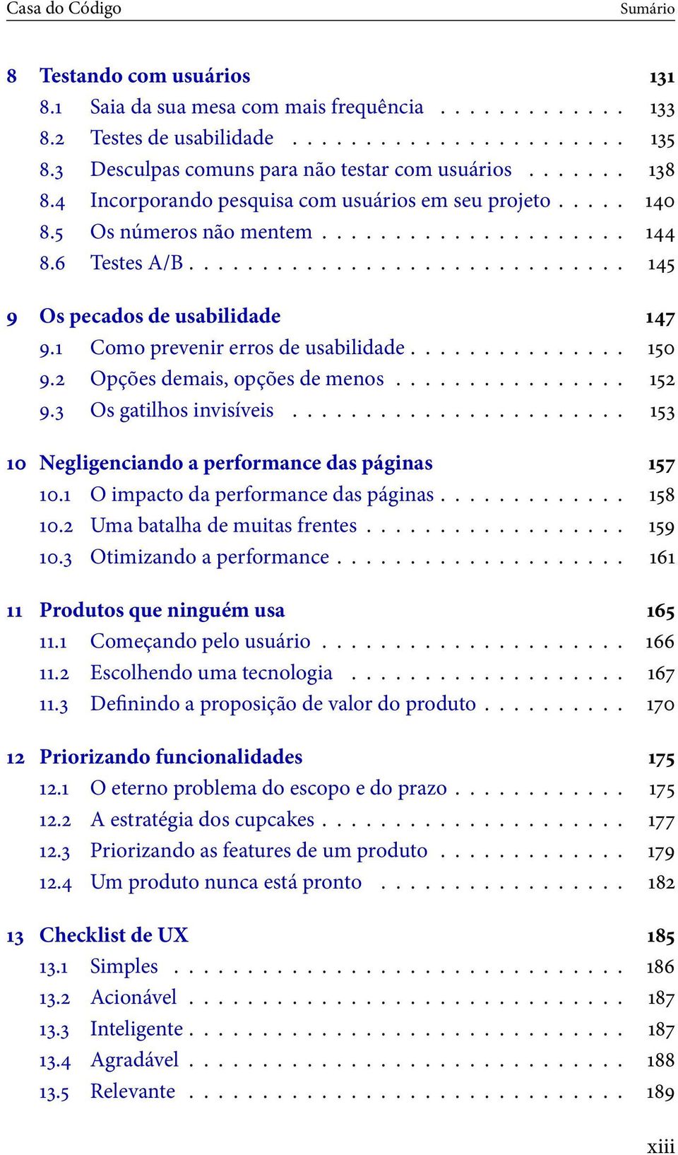 ... Os gatilhos invisíveis... Negligenciando a performance das páginas. O impacto da performance das páginas.... Uma batalha de muitas frentes.... Otimizando a performance... Produtos que ninguém usa.