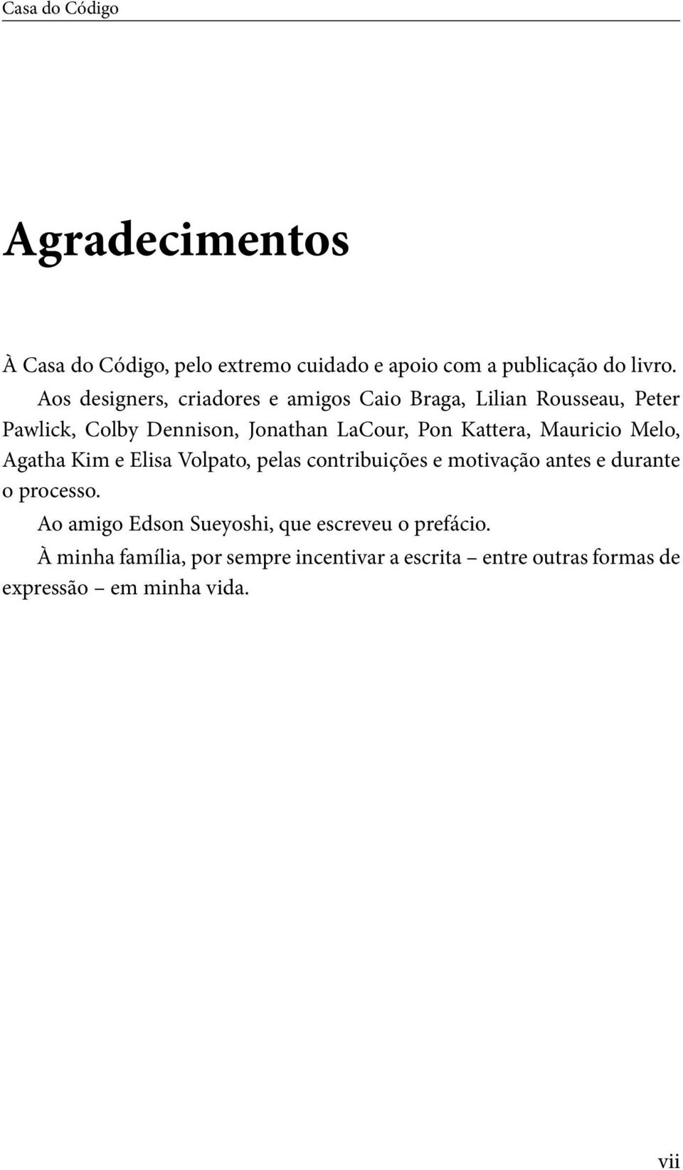 Kattera, Mauricio Melo, Agatha Kim e Elisa Volpato, pelas contribuições e motivação antes e durante o processo.