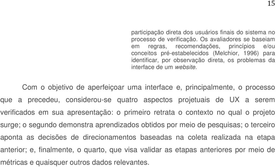 Com o objetivo de aperfeiçoar uma interface e, principalmente, o processo que a precedeu, considerou-se quatro aspectos projetuais de UX a serem verificados em sua apresentação: o primeiro retrata