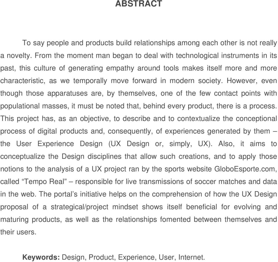 in modern society. However, even though those apparatuses are, by themselves, one of the few contact points with populational masses, it must be noted that, behind every product, there is a process.