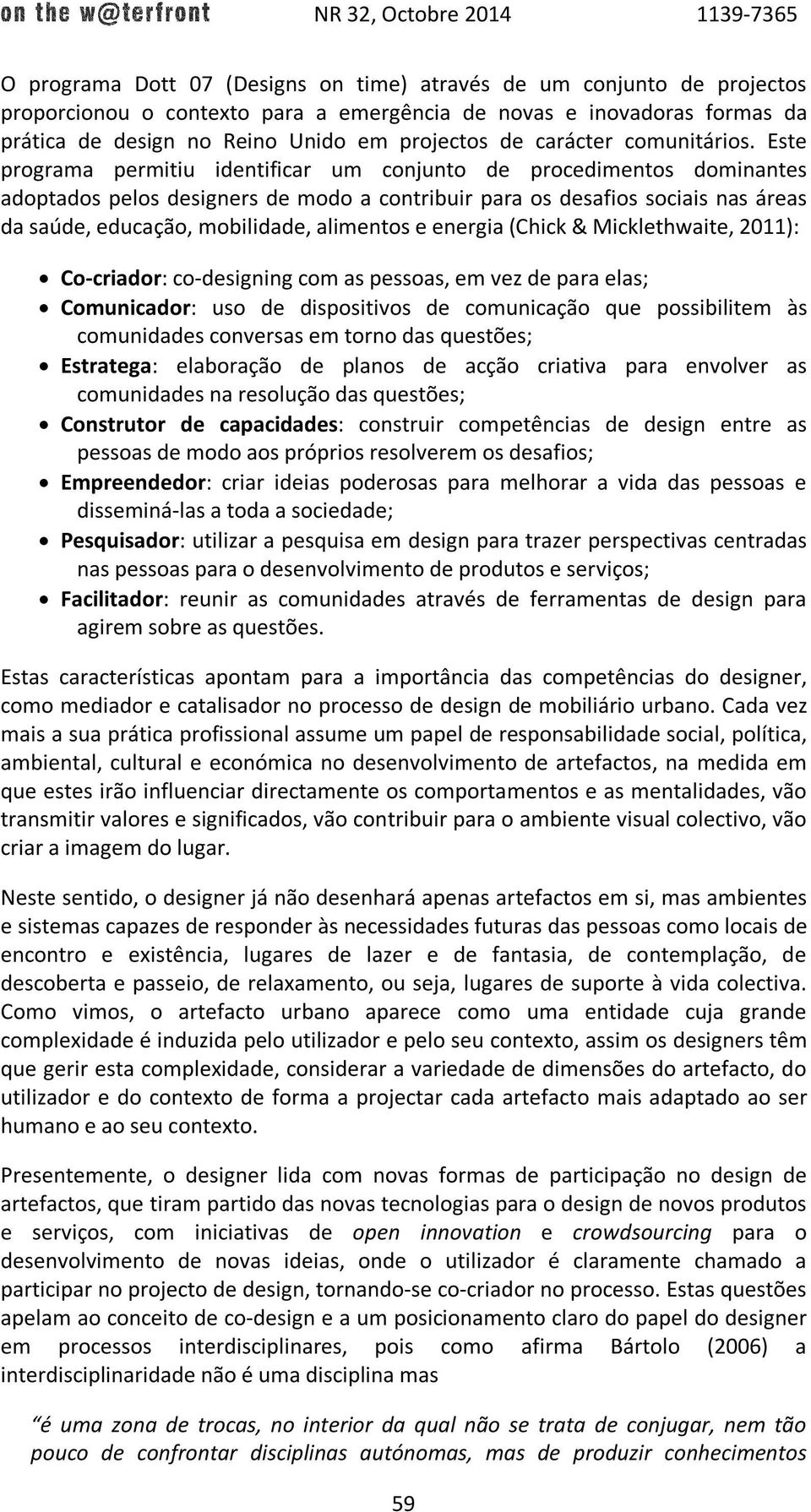 Este programa permitiu identificar um conjunto de procedimentos dominantes adoptados pelos designers de modo a contribuir para os desafios sociais nas áreas da saúde, educação, mobilidade, alimentos