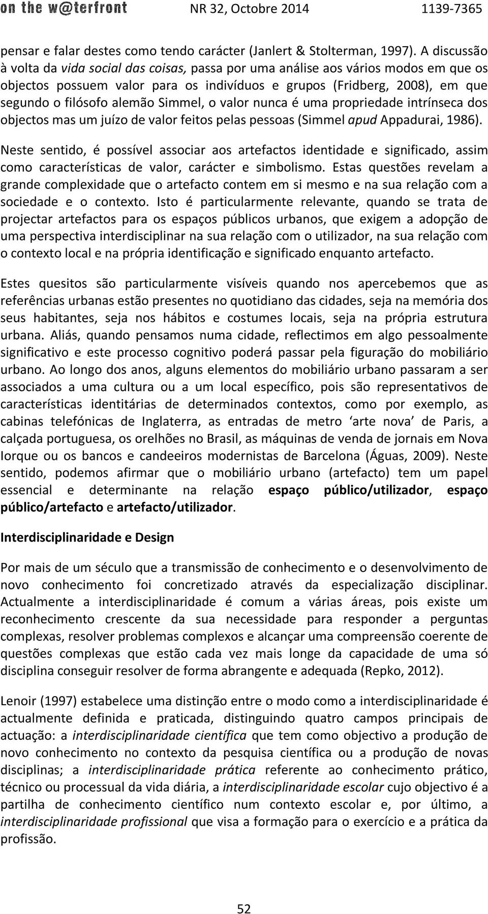 Simmel, o valor nunca é uma propriedade intrínseca dos objectos mas um juízo de valor feitos pelas pessoas (Simmel apud Appadurai, 1986).