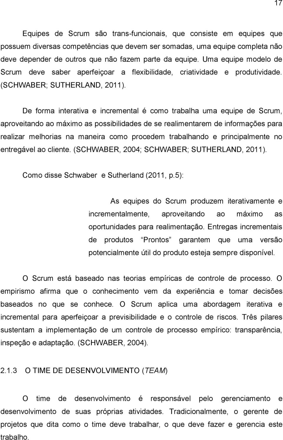 De forma interativa e incremental é como trabalha uma equipe de Scrum, aproveitando ao máximo as possibilidades de se realimentarem de informações para realizar melhorias na maneira como procedem