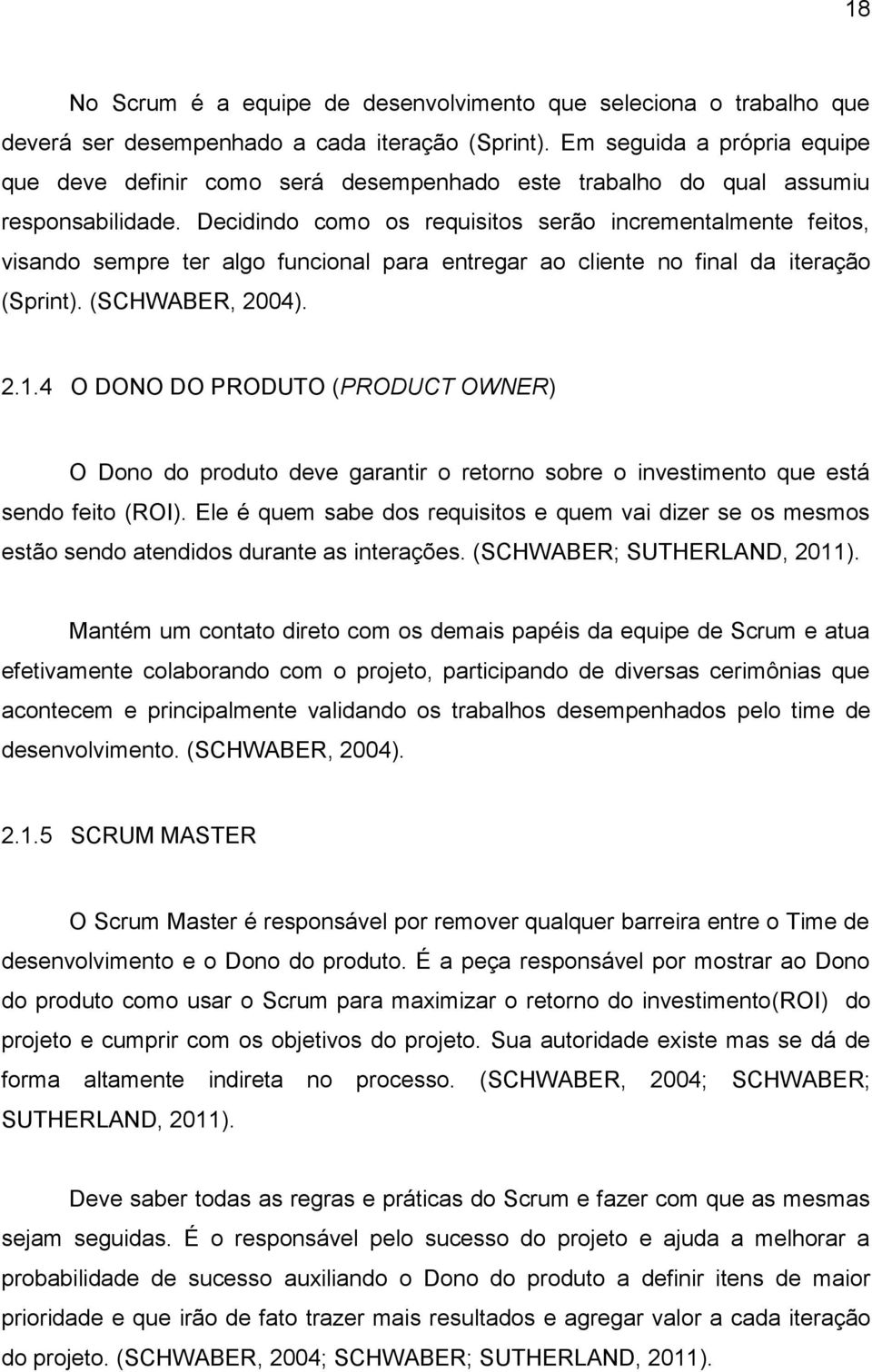 Decidindo como os requisitos serão incrementalmente feitos, visando sempre ter algo funcional para entregar ao cliente no final da iteração (Sprint). (SCHWABER, 2004). 2.1.