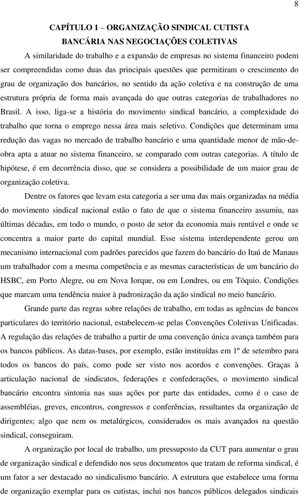 trabalhadores no Brasil. A isso, liga-se a história do movimento sindical bancário, a complexidade do trabalho que torna o emprego nessa área mais seletivo.