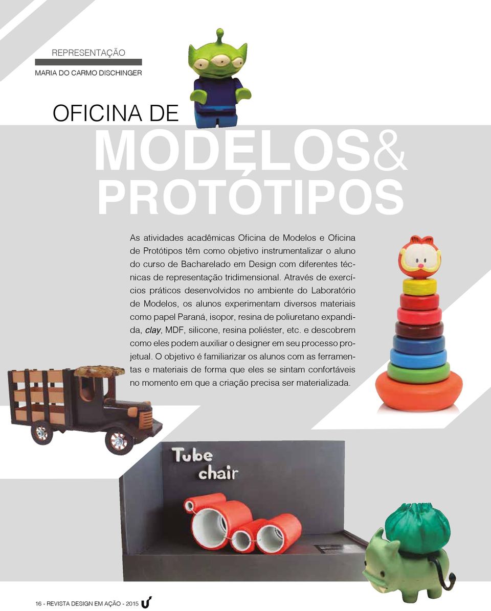 Através de exercícios práticos desenvolvidos no ambiente do Laboratório de Modelos, os alunos experimentam diversos materiais como papel Paraná, isopor, resina de poliuretano expandida, clay, MDF,