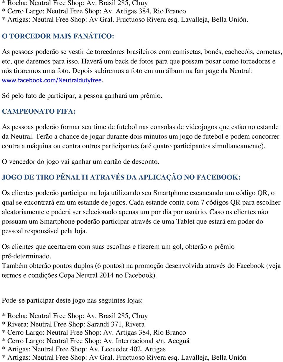 Haverá um back de fotos para que possam posar como torcedores e nós tiraremos uma foto. Depois subiremos a foto em um álbum na fan page da Neutral: www.facebook.com/neutraldutyfree.