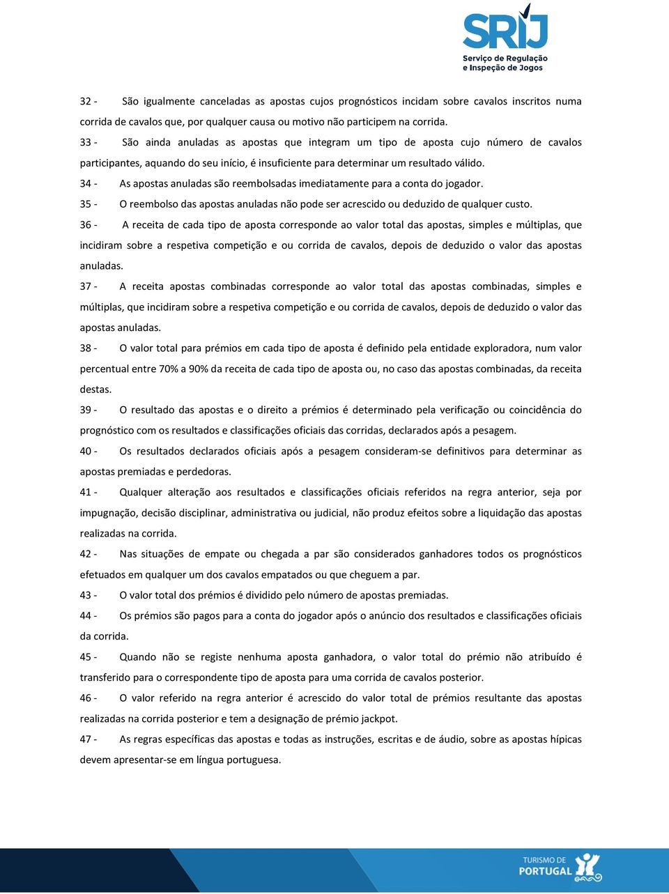 34 - As apostas anuladas são reembolsadas imediatamente para a conta do jogador. 35 - O reembolso das apostas anuladas não pode ser acrescido ou deduzido de qualquer custo.