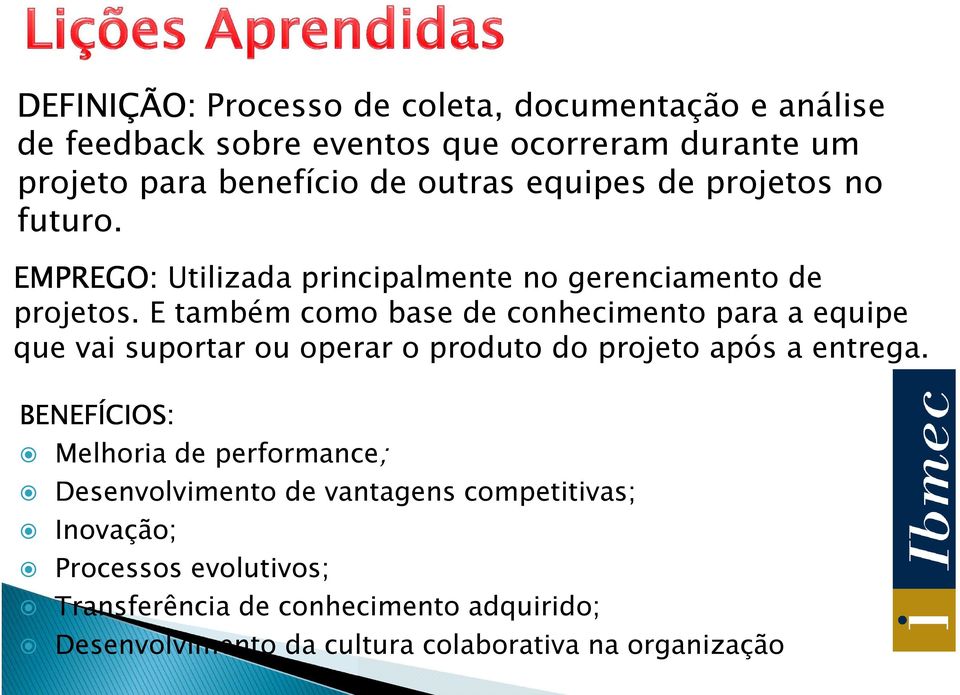 E também como base de conhecimento para a equipe que vai suportar ou operar o produto do projeto após a entrega.