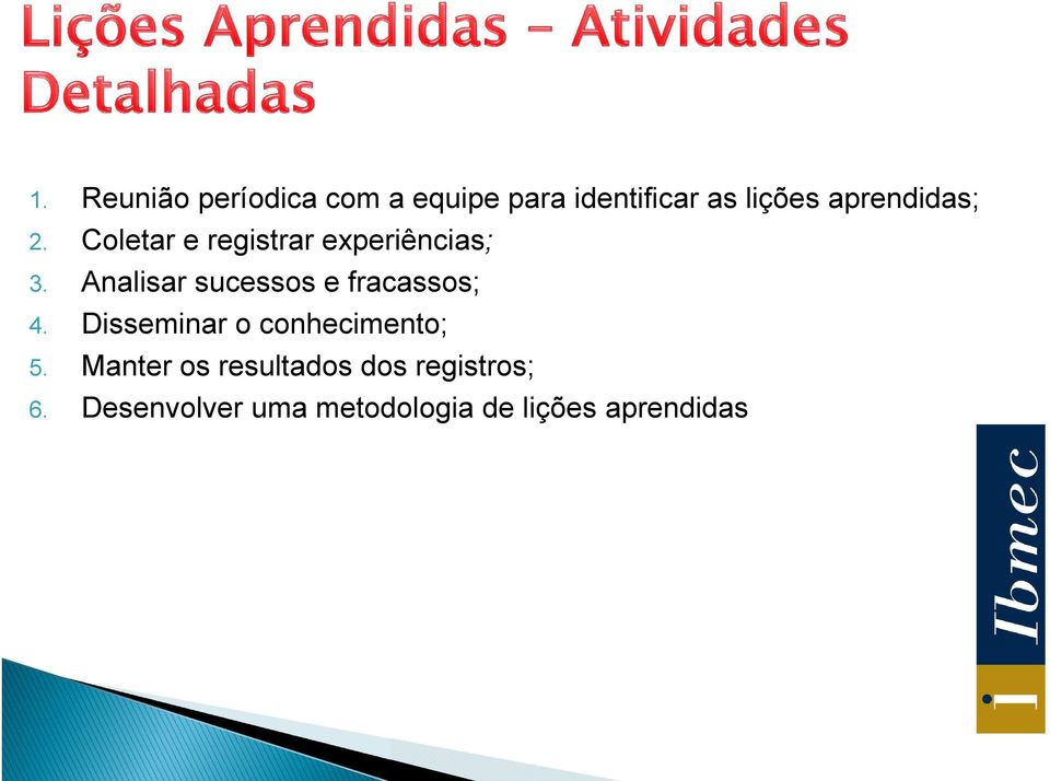 Analisar sucessos e fracassos; 4. Disseminar o conhecimento; 5.