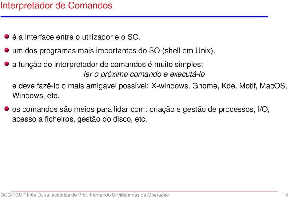 possível: X-windows, Gnome, Kde, Motif, MacOS, Windows, etc.