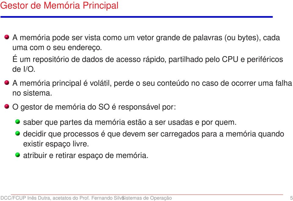 A memória principal é volátil, perde o seu conteúdo no caso de ocorrer uma falha no sistema.