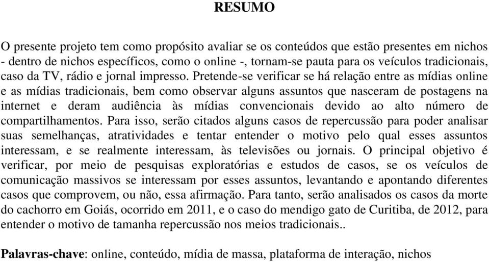 Pretende-se verificar se há relação entre as mídias online e as mídias tradicionais, bem como observar alguns assuntos que nasceram de postagens na internet e deram audiência às mídias convencionais